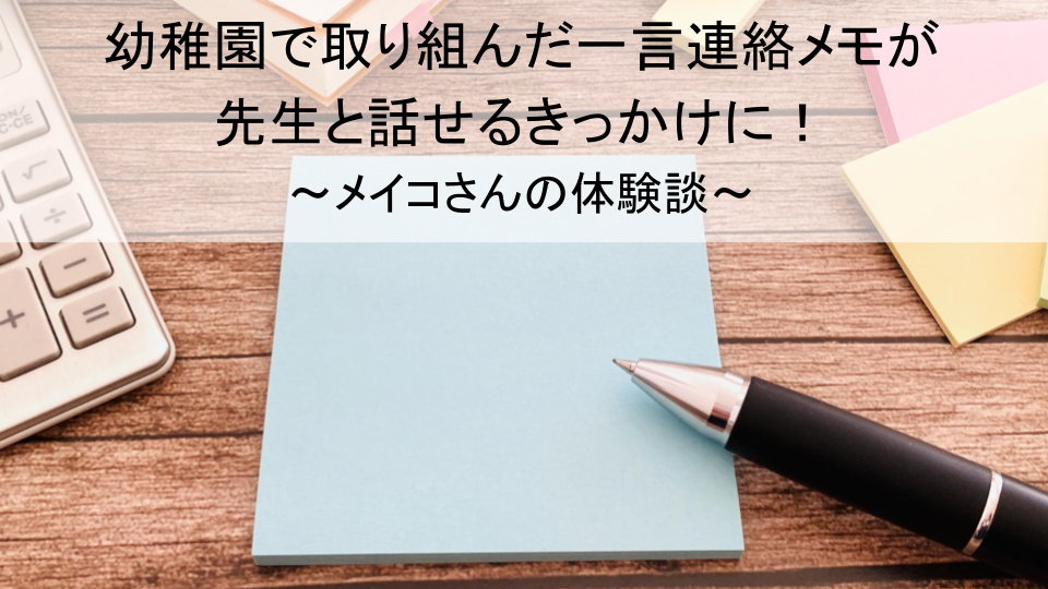 幼稚園で取り組んだ一言連絡メモが 先生と話せるきっかけに！